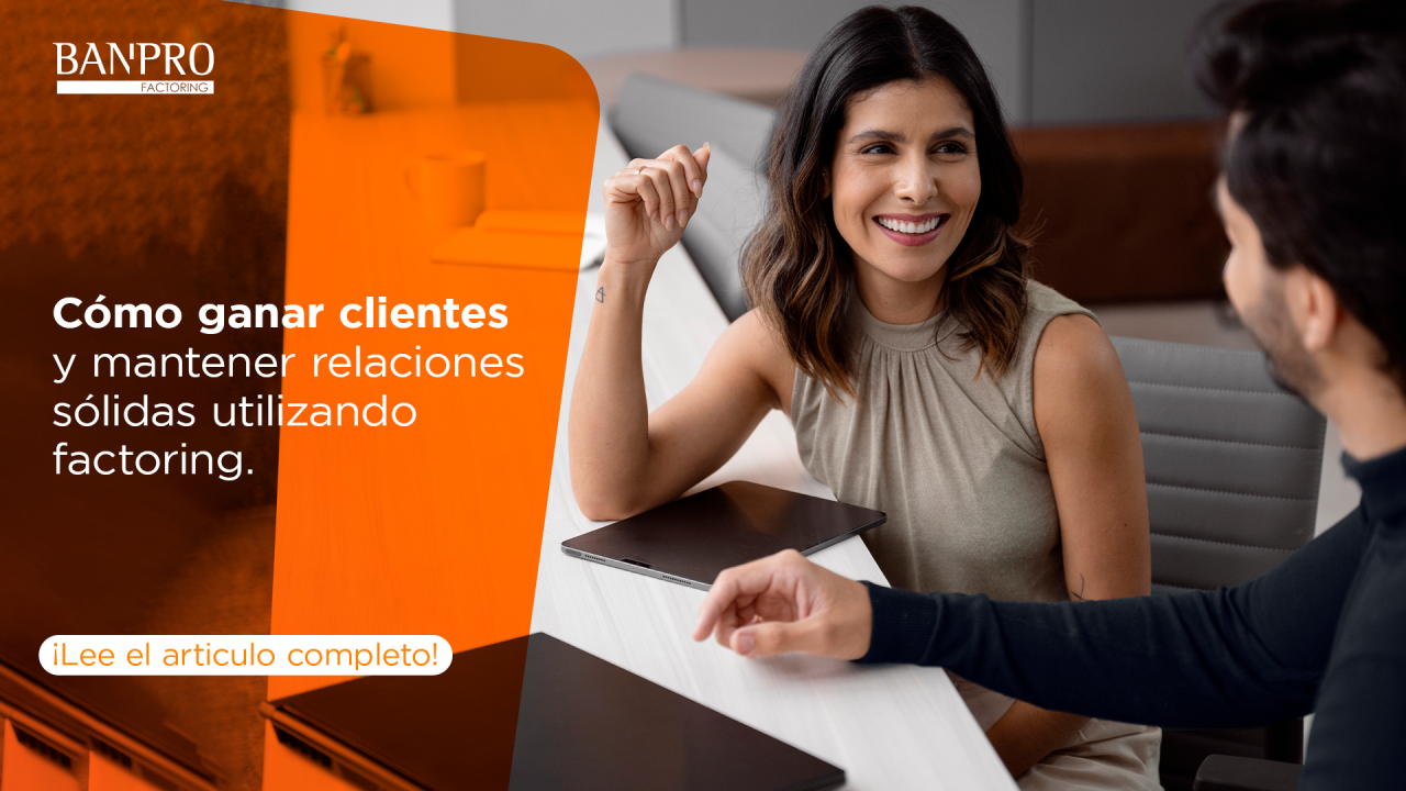 Cómo ganar clientes y mantener relaciones sólidas utilizando factoring en la MIPYMES