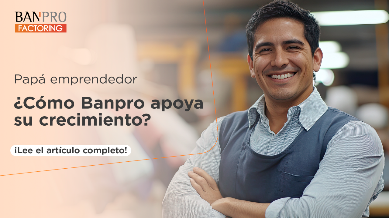 Papá emprendedor: ¿Cómo Banpro apoya su crecimiento?